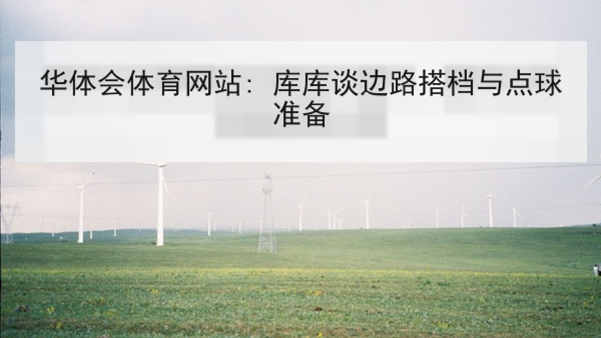 华体会体育网站: 库库谈边路搭档与点球准备