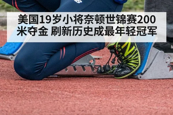 美国19岁小将奈顿世锦赛200米夺金 刷新历史成最年轻冠军